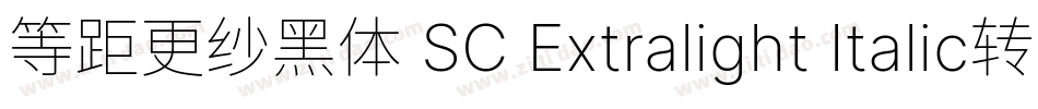 等距更纱黑体 SC Extralight Italic转换器字体转换